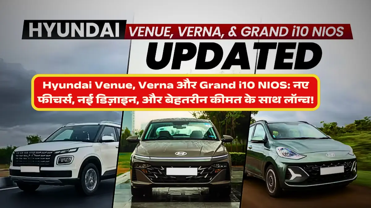 Hyundai Venue, Verna और Grand i10 NIOS: नए फीचर्स, नई डिज़ाइन, और बेहतरीन कीमत के साथ लॉन्च!